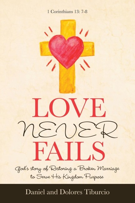 Love Never Fails: God's Story of Restoring a Broken Marriage to Serve His Kingdom Purpose