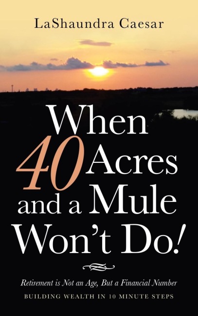 When 40 Acres and a Mule Wont Do!: Retirement Is Not an Age, but a Financial Number