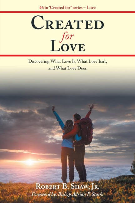 Created for Love: Discovering What Love Is, What Love Isnt, and What Love Does