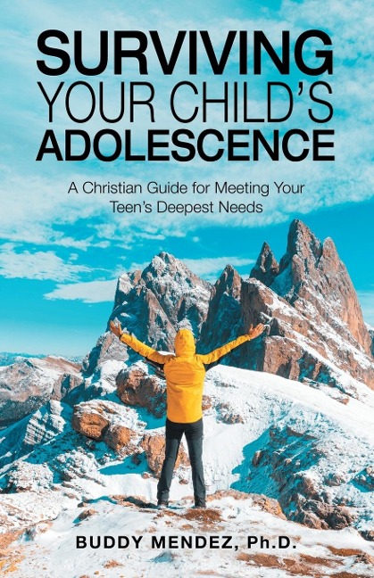 Surviving Your Childs Adolescence: A Christian Guide for Meeting Your Teens Deepest Needs