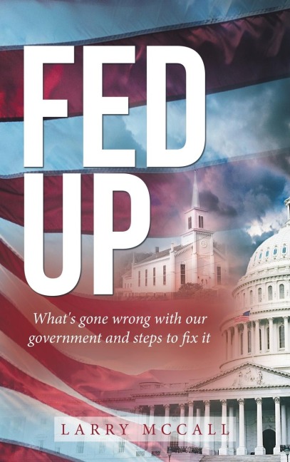 Fed Up: Whats Gone Wrong with Our Government and Steps to Fix It