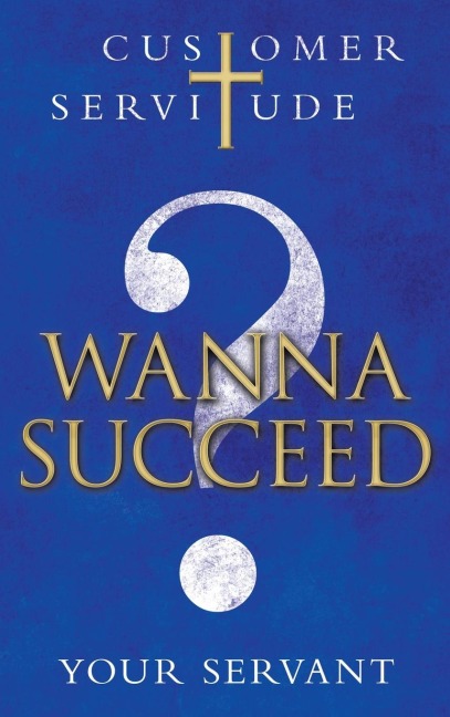 Wanna Succeed?: Customer Servitude