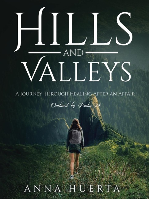 Hills and Valleys a Journey Through Healing After an Affair: As Outlined by Psalm 34