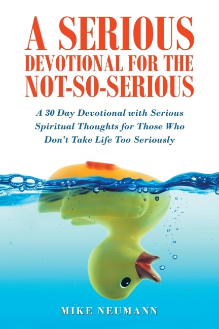 A Serious Devotional for the Not-So-Serious: A 30 Day Devotional with  Serious Spiritual Thoughts for Those Who Dont Take Life  Too Seriously