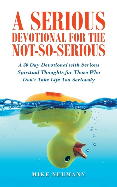 A Serious Devotional for the Not-So-Serious: A 30 Day Devotional with  Serious Spiritual Thoughts for Those Who Dont Take Life  Too Seriously