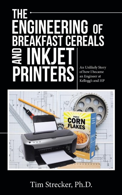 The Engineering of Breakfast Cereals and Inkjet Printers: An Unlikely Story of How I Became an Engineer at Kellogg's and Hp