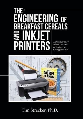 The Engineering of Breakfast Cereals and Inkjet Printers: An Unlikely Story of How I Became an Engineer at Kelloggs and Hp