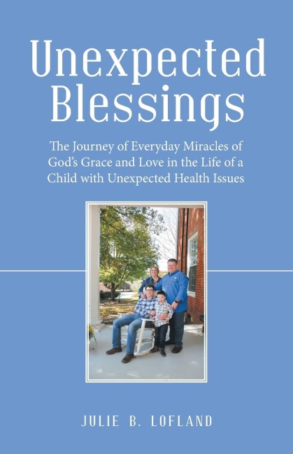Unexpected Blessings: The Journey of Everyday Miracles of Gods Grace and Love in the Life of a Child with Unexpected Health Issues