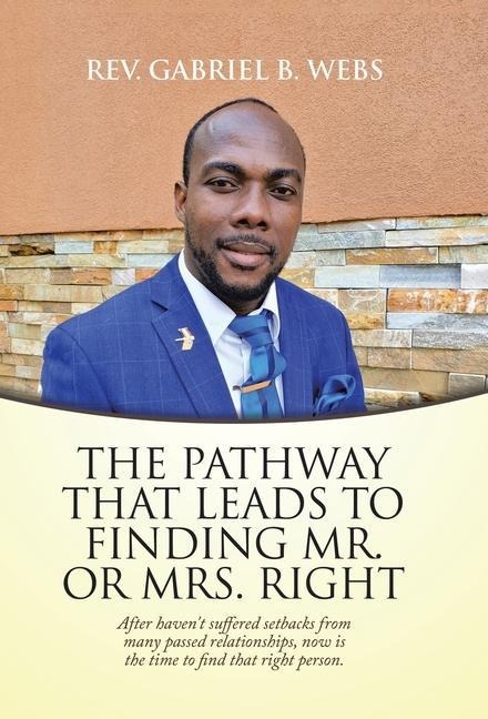 The Path Way That Leads to Finding Mr. or Mrs. Right: After Havent Suffered Setbacks from Many Passed Relationships, Now Is the Time to Find That Right Person.
