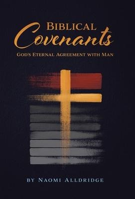 Biblical Covenants: Gods Eternal Agreement with Man