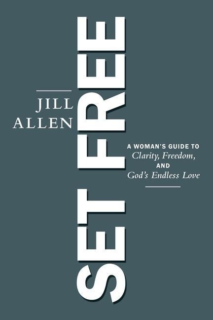 Set Free: A Womans Guide to Clarity, Freedom, and Gods Endless Love