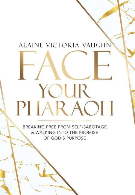 Face Your Pharaoh: Breaking Free from Self-Sabotage & Walking into the Promise of Gods Purpose
