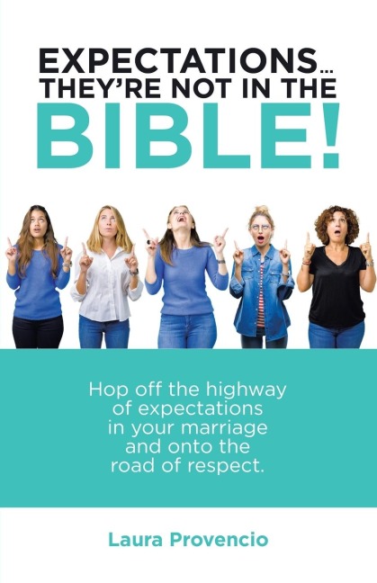 Expectations ...  TheyRe Not in the Bible!: Hop off the Highway of Expectations in Your Marriage and onto the Road of Respect.