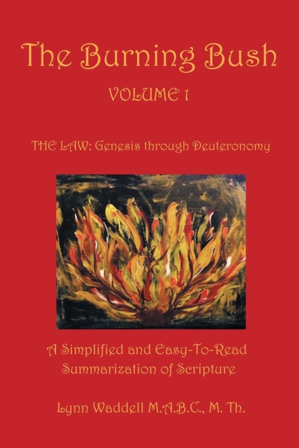 The Burning Bush Volume 1 the Law: Genesis Through Deuteronomy: A Simplified and Easy-To-Read Summarization of Scripture