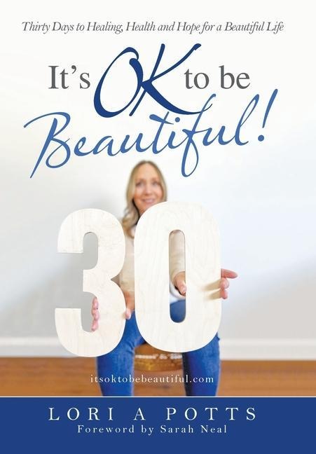Its Ok to Be Beautiful!: Thirty Days to Healing, Health and Hope for a Beautiful Life