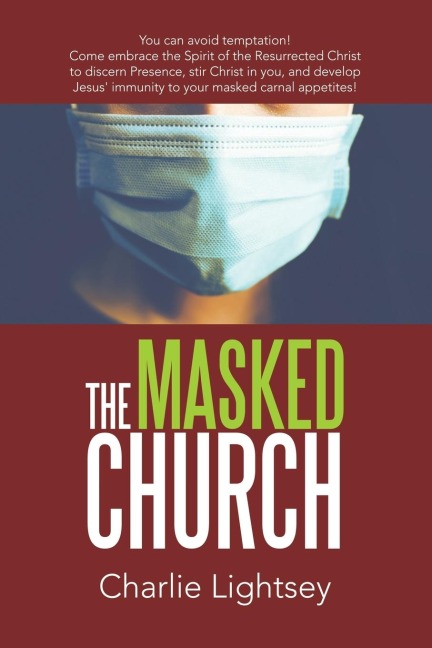 The Masked Church: You Can Avoid Temptation! Come Embrace the Spirit of the Resurrected Christ to Discern Presence, Stir Christ in You, and Develop Jesus' Immunity to Your Masked Carnal Appetites!
