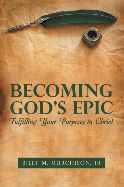 Becoming Gods Epic: Fulfilling Your Purpose in Christ