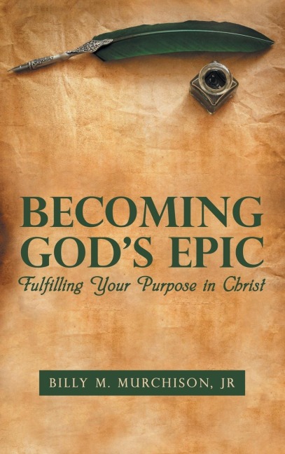 Becoming Gods Epic: Fulfilling Your Purpose in Christ