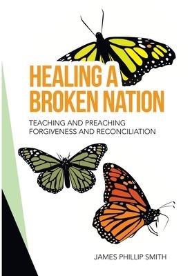 Healing a Broken Nation: Teaching and Preaching Forgiveness and Reconciliation