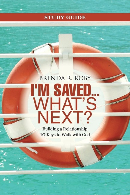Im Saved ... Whats Next? Study Guide: Building a Relationship 10 Keys to Walk with God