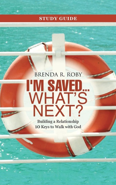 Im Saved ... Whats Next? Study Guide: Building a Relationship 10 Keys to Walk with God