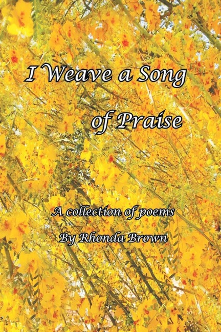 I Weave a Song of Praise: A Collection of Poems by Rhonda Brown