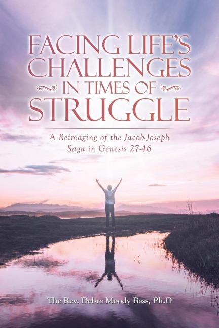 Facing Lifes Challenges in Times of Struggle: A Reimaging of the Jacob-Joseph Saga in Genesis 27-46