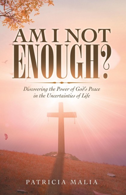 Am I Not Enough?: Discovering the Power of Gods Peace in the Uncertainties of Life