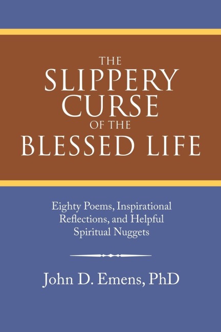 The Slippery Curse of the Blessed Life: Eighty Poems, Inspirational Reflections, and Helpful Spiritual Nuggets