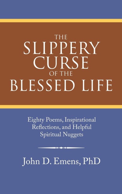 The Slippery Curse of the Blessed Life: Eighty Poems, Inspirational Reflections, and Helpful Spiritual Nuggets
