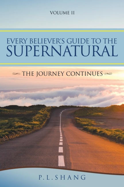 Every Believers Guide to the Supernatural: The Journey Continues