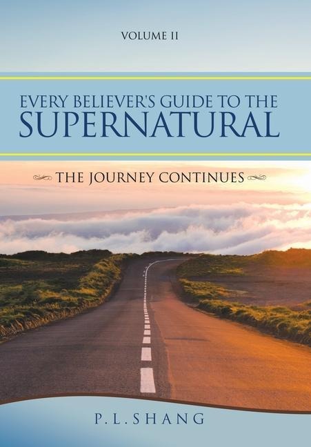 Every Believers Guide to the Supernatural: The Journey Continues