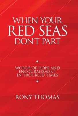 When Your Red Seas Dont Part: Words of Hope and Encouragement in Troubled Times