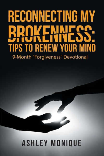 Reconnecting My Brokenness: Tips to Renew Your Mind: 9-Month Forgiveness Devotional