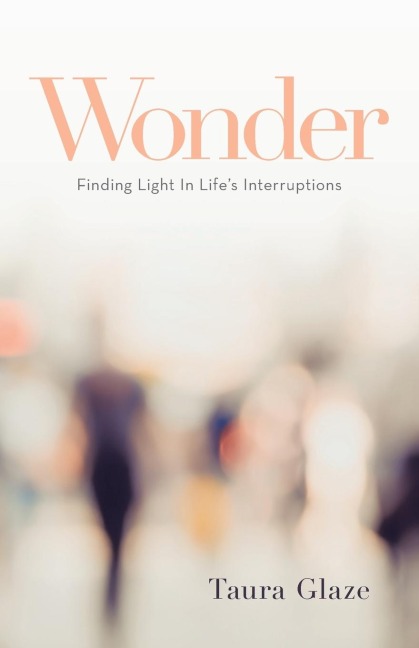 Wonder: Finding Light in Lifes Interruptions