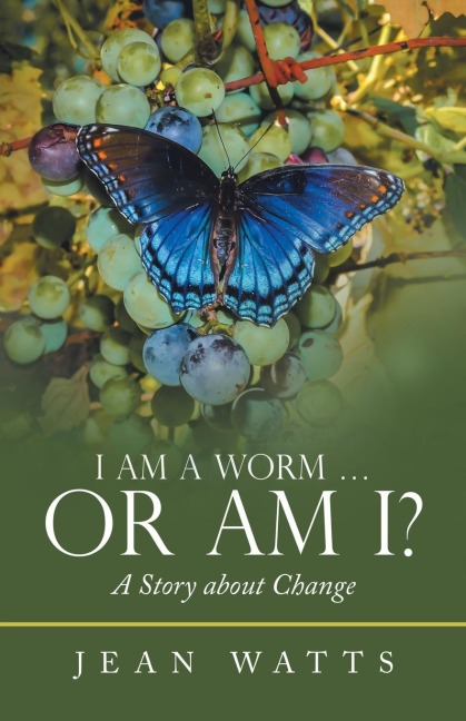 I Am a Worm ...   Or Am I?: A Story about Change