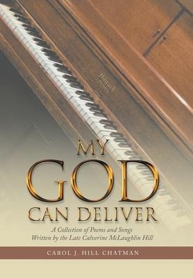 My God Can Deliver: A Collection of Poems and Songs Written by the Late Calverine Mclaughlin Hill