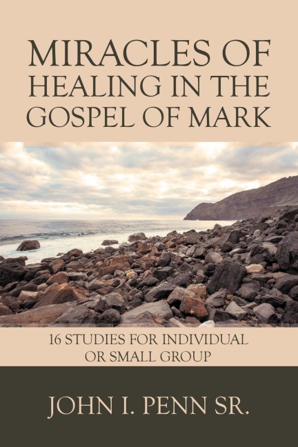 Miracles of Healing in the Gospel of Mark: 16 STUDIES FOR ALL INDIVIDUALS OR SMALL GROUPS