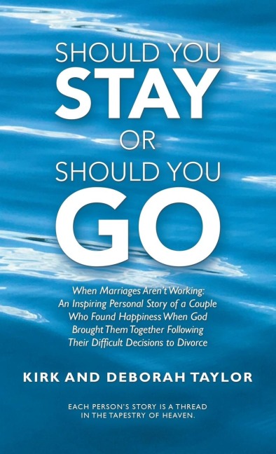 Should You Stay or Should You Go: When Marriages Arent Working: an Inspiring Personal Story of a Couple Who Found Happiness When God Brought Them Together Following Their Difficult Decisions to Divorce