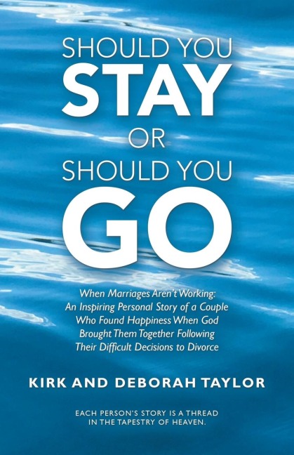 Should You Stay or Should You Go: When Marriages Arent Working: an Inspiring Personal Story of a Couple Who Found Happiness When God Brought Them Together Following Their Difficult Decisions to Divorce