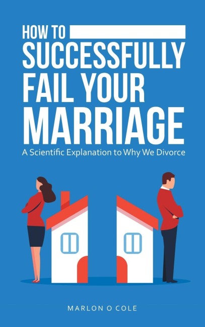 How to Successfully Fail Your Marriage: A Scientific Explanation to Why We Divorce
