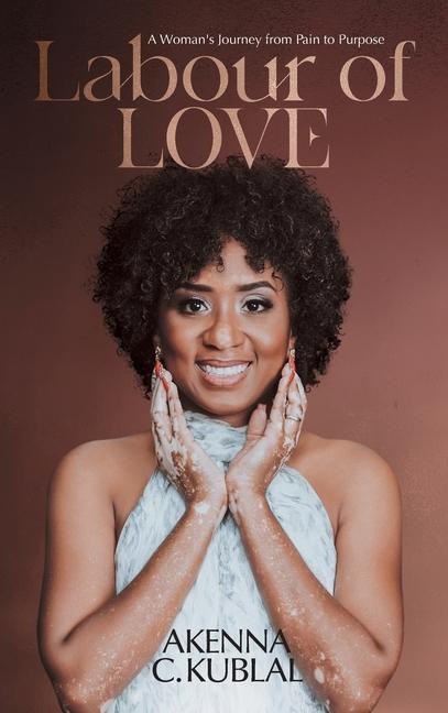 Labour of Love: A Womans Personal Journey from Pain to Purpose