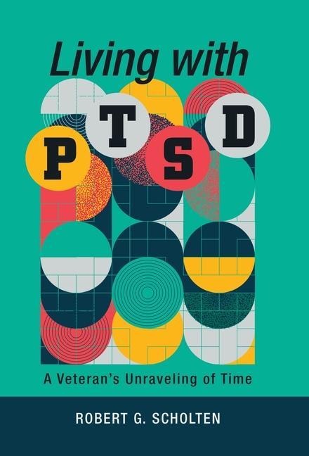 Living with Ptsd: A Veterans Unraveling of Time