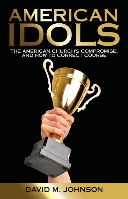 American Idols: The American Churchs Compromise, and How to Correct Course