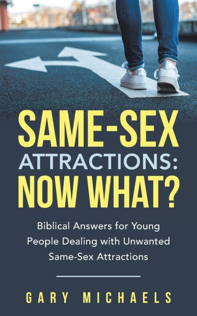 Same-Sex Attractions Now What?: Biblical Answers for Young People Dealing with Unwanted Same-Sex Attractions