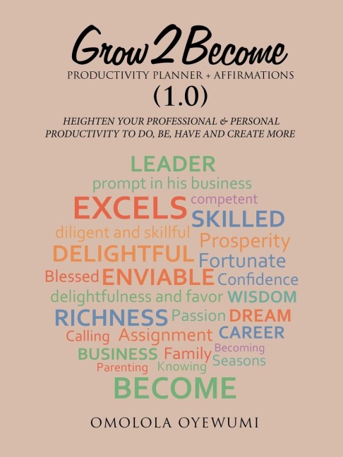 Grow2become Productivity Planner + Affirmations (1.0): Heighten Your Professional & Personal Productivity to Do, Be, Have and Create More
