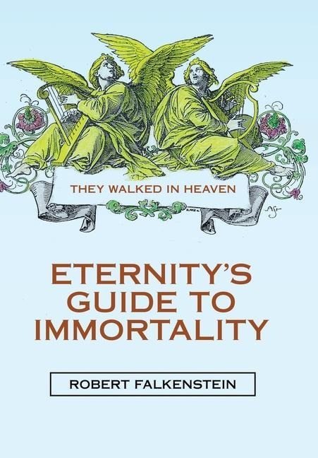 Eternitys Guide to Immortality: They Walked in Heaven