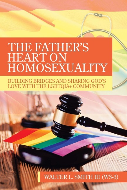 The Father's Heart on Homosexuality: Building Bridges and Sharing God's Love with the Lgbtqia+ Community