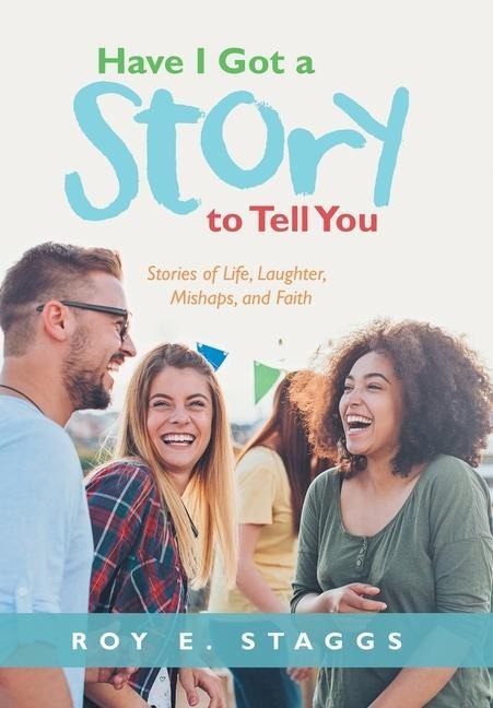 Have I Got a Story to Tell You: Stories of Life, Laughter, Mishaps, and Faith
