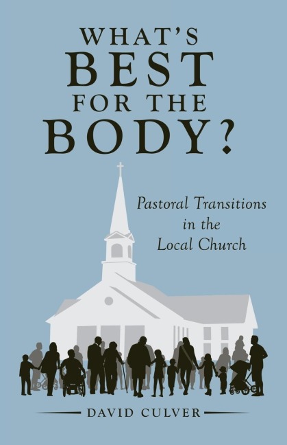 Whats Best for the Body?: Pastoral Transitions in the Local Church